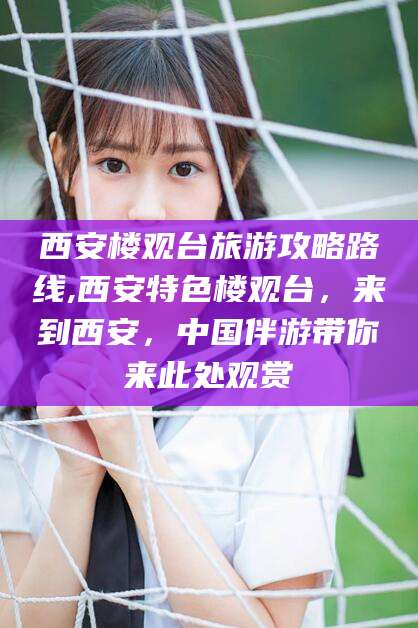 怒江西安楼观台旅游攻略路线,西安特色楼观台，来到西安，中国伴游带你来此处观赏